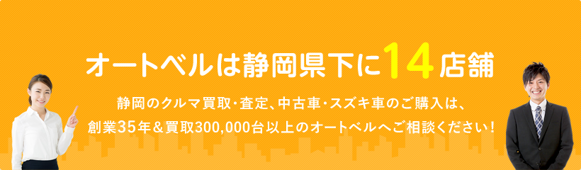 オートベルは静岡県下に14店舗 静岡のクルマ買取・査定、中古車・スズキ車のご購入は、創業35年&買取290,000台以上のオートベルへご相談ください！